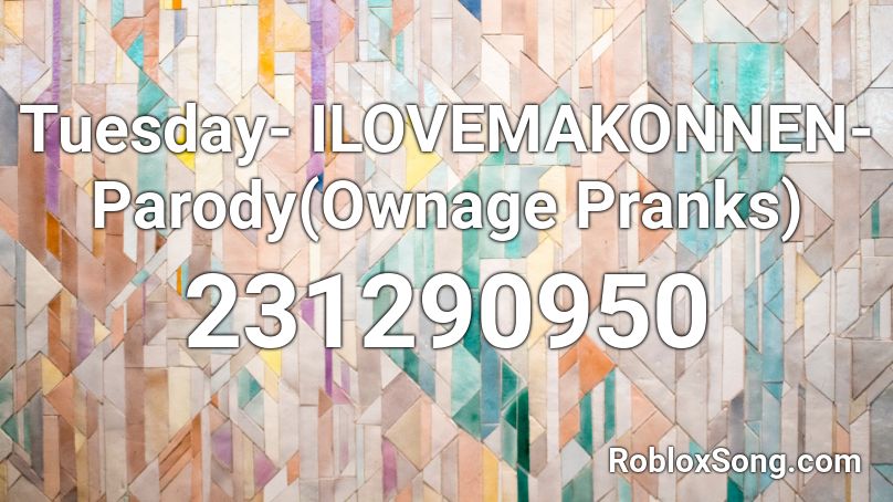 Tuesday- ILOVEMAKONNEN-Parody(Ownage Pranks) Roblox ID