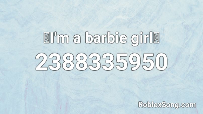 🎉I'm a barbie girl🎉 Roblox ID