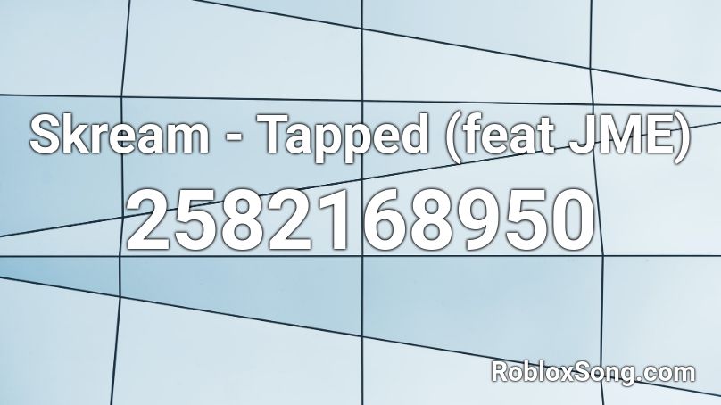 Skream - Tapped (feat JME) Roblox ID