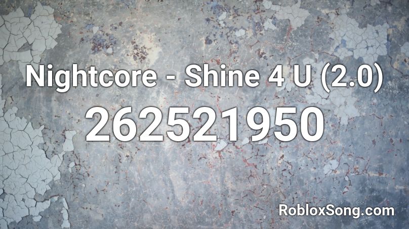 Nightcore - Shine 4 U (2.0) Roblox ID