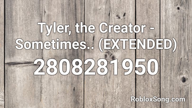 Tyler, the Creator - Sometimes.. (EXTENDED) Roblox ID