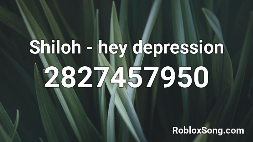 Shiloh Hey Depression Roblox Id Roblox Music Codes - i made a song about depression roblox id