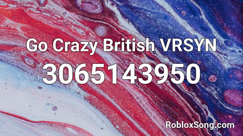 Go Crazy British VRSYN Roblox ID