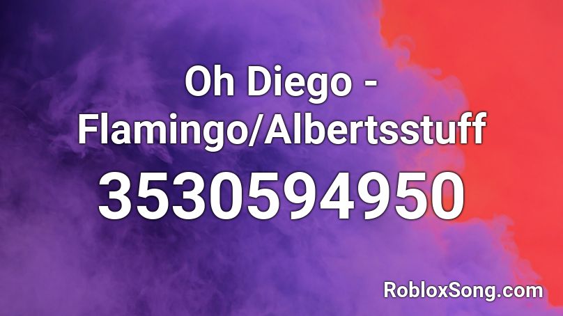 Oh Diego - Flamingo/Albertsstuff Roblox ID