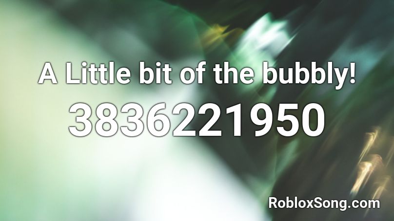 A Little bit of the bubbly! Roblox ID