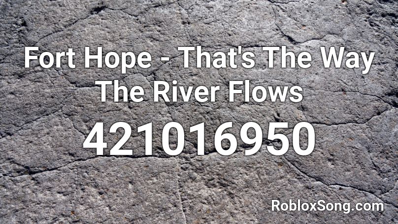 Fort Hope - That's The Way The River Flows  Roblox ID