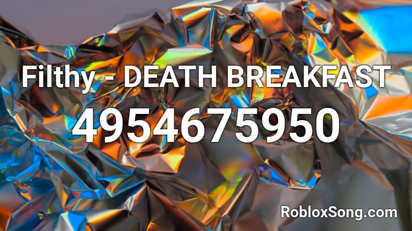 Filthy - DEATH BREAKFAST Roblox ID