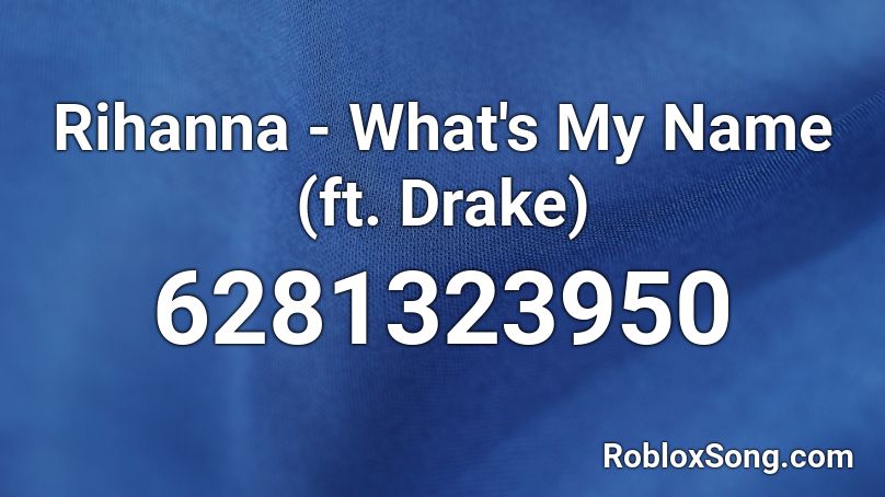 Rihanna - What's My Name (ft. Drake) Roblox ID