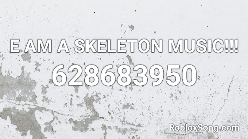 E AM A SKELETON MUSIC!!! Roblox ID