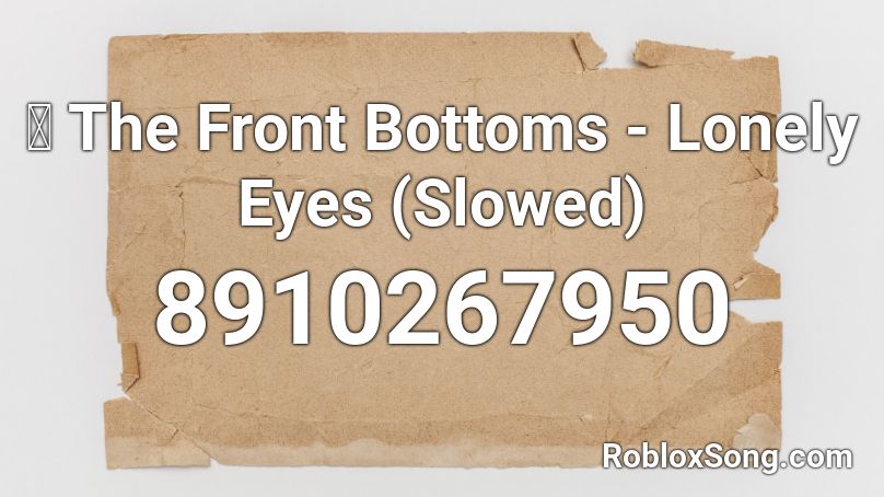 💭 The Front Bottoms - Lonely Eyes (Slowed) Roblox ID