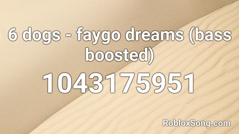 6 dogs - faygo dreams (bass boosted) Roblox ID