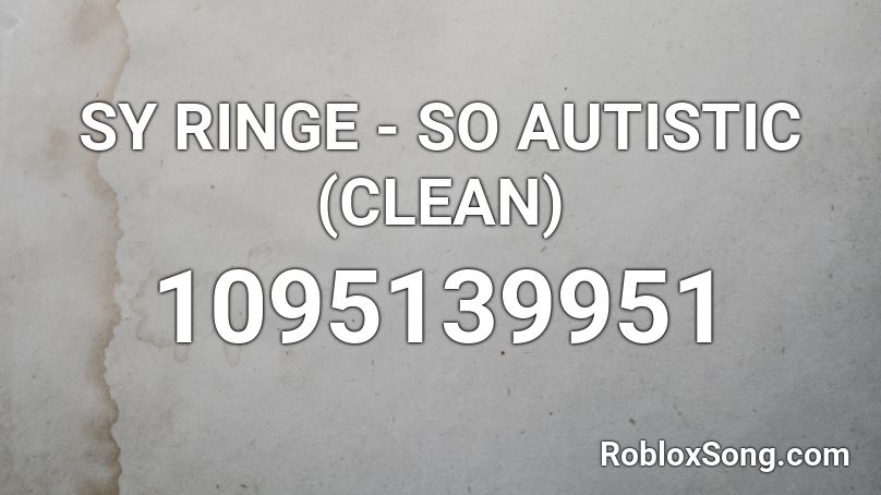 Sy Ringe So Autistic Clean Roblox Id Roblox Music Codes - roblox music code for autism
