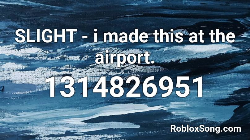 SLIGHT - i made this at the airport.  Roblox ID