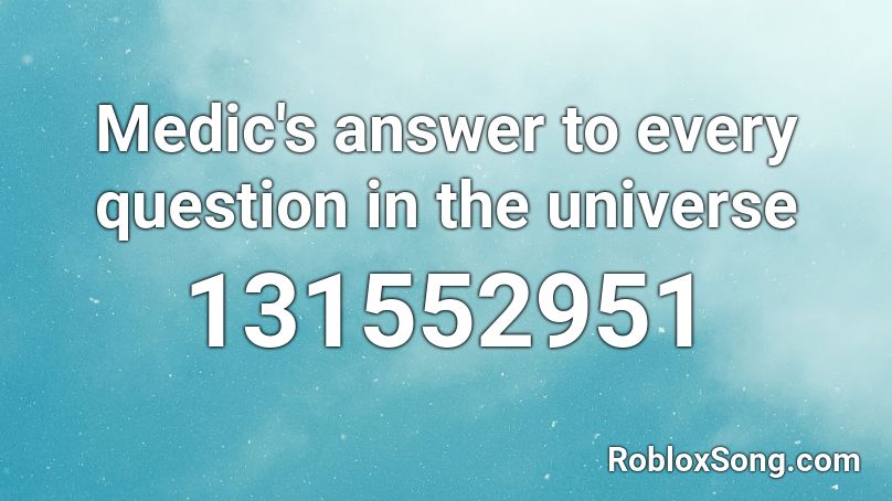 Medic's answer to every question in the universe Roblox ID