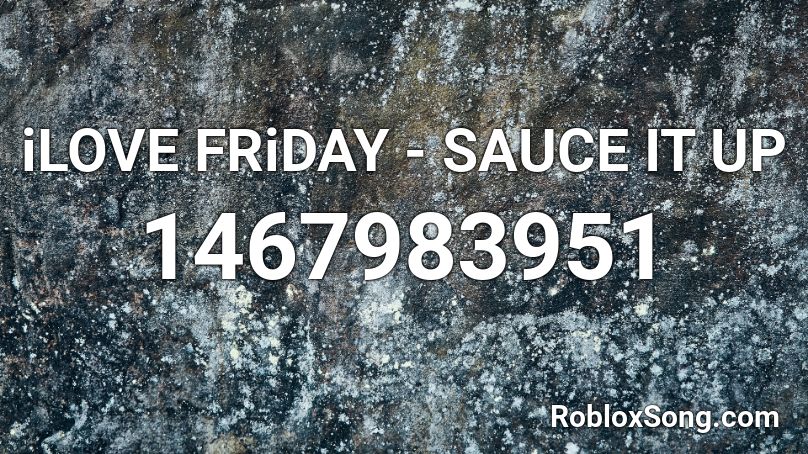 iLOVE FRiDAY - SAUCE IT UP Roblox ID