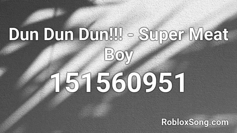 Dun Dun Dun!!! - Super Meat Boy Roblox ID