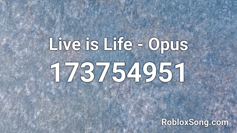 Live is Life - Opus Roblox ID