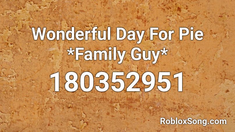 Wonderful Day For Pie *Family Guy* Roblox ID