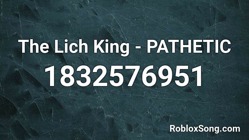The Lich King - PATHETIC Roblox ID