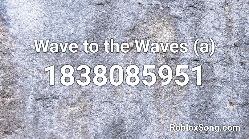 Wave to the Waves (a) Roblox ID