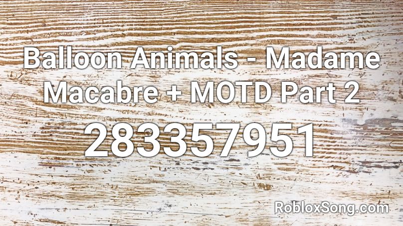 Balloon Animals - Madame Macabre + MOTD Part 2 Roblox ID