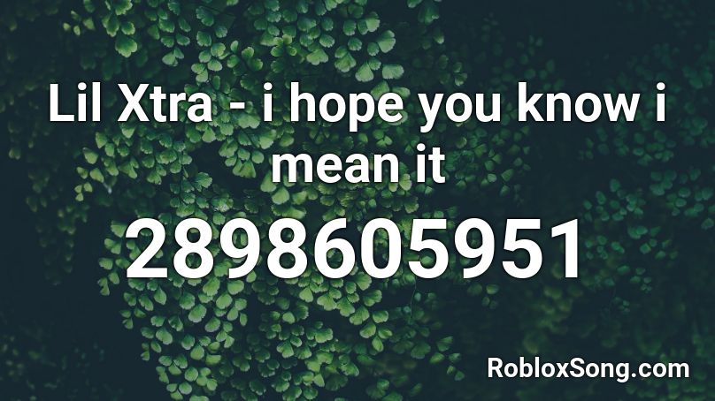 Lil Xtra - i hope you know i mean it Roblox ID