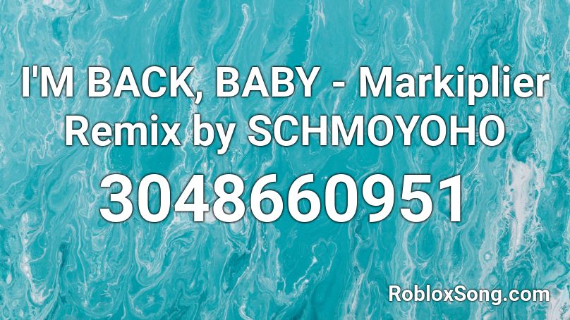 I'M BACK, BABY - Markiplier Remix by SCHMOYOHO Roblox ID