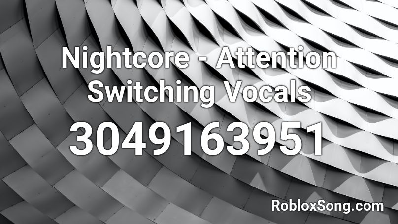 Nightcore Attention Switching Vocals Roblox Id Roblox Music Codes - what is the id number in roblox for attention nightcore