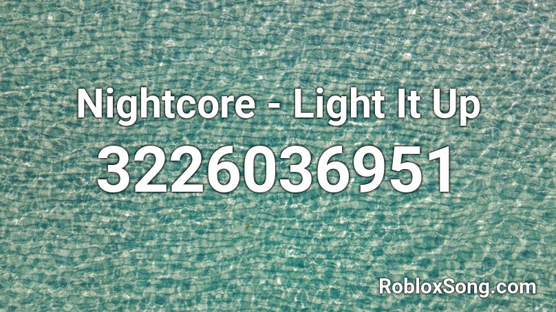 Nightcore - Light It Up Roblox ID