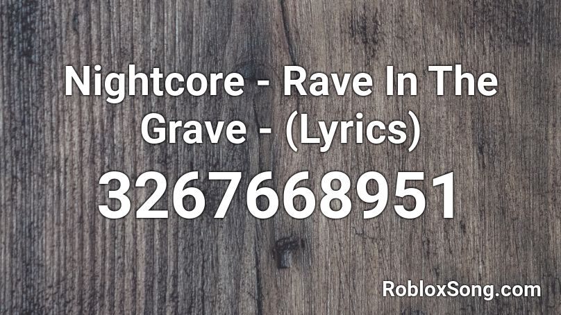 Nightcore - Rave In The Grave - (Lyrics) Roblox ID