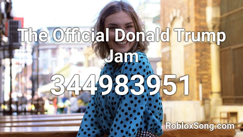 The Official Donald Trump Jam Roblox ID