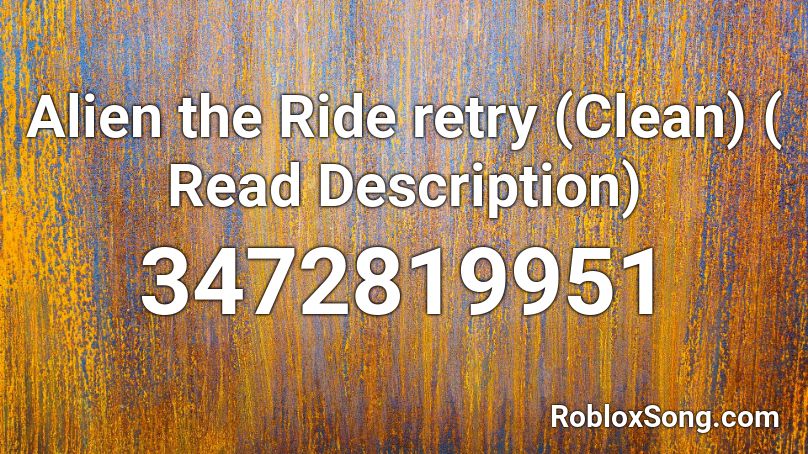 Alien the Ride retry (Clean) ( Read Description) Roblox ID