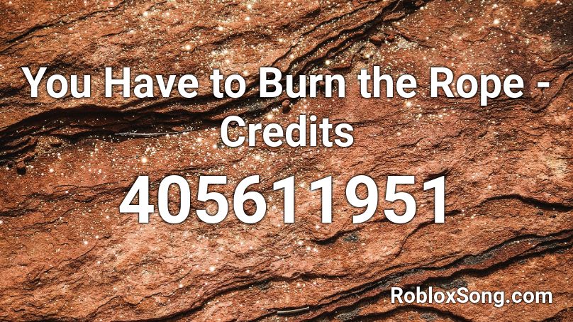 You Have to Burn the Rope - Credits Roblox ID