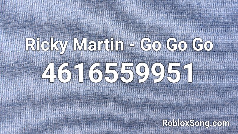 Ricky Martin - Go Go Go Roblox ID