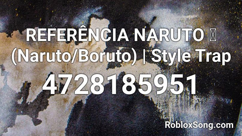 REFERÊNCIA NARUTO 🔥 (Naruto/Boruto) | Style Trap Roblox ID