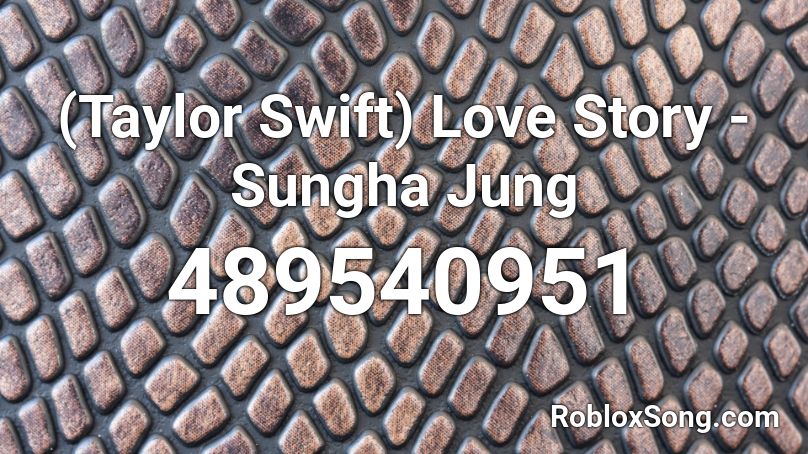 (Taylor Swift) Love Story - Sungha Jung Roblox ID