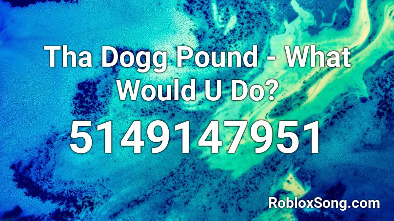 Tha Dogg Pound - What Would U Do? Roblox ID