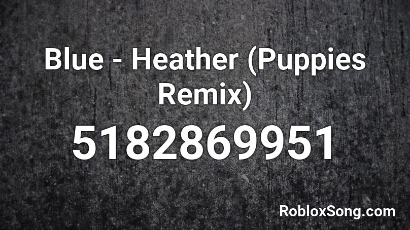 Blue - Heather (Puppies Remix) Roblox ID