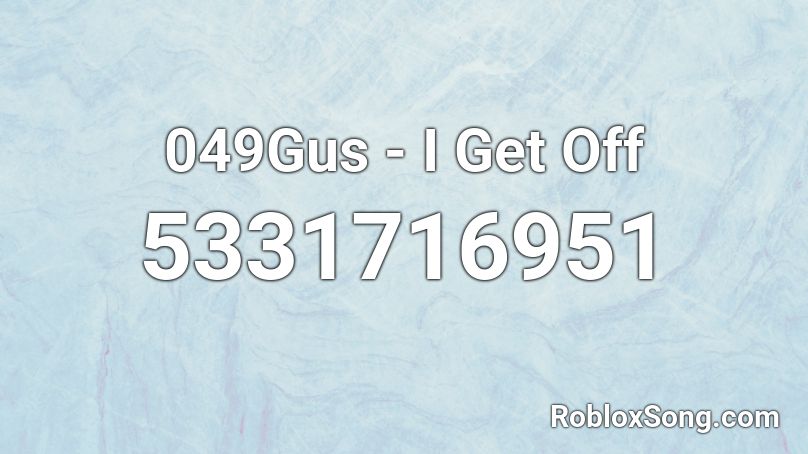 049Gus - I Get Off Roblox ID