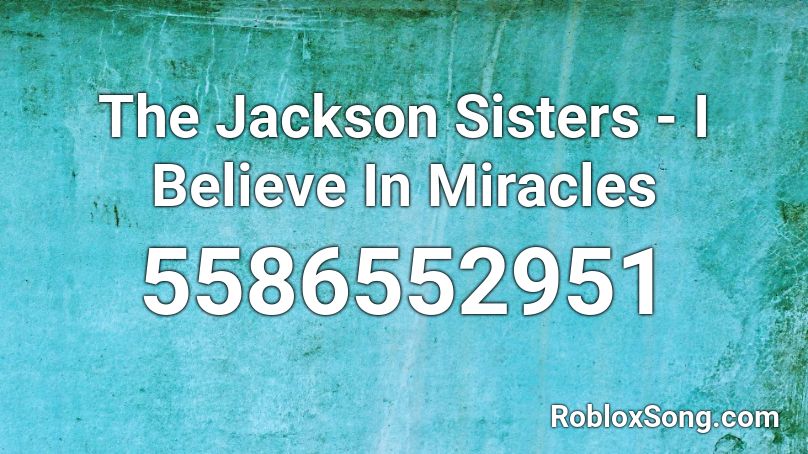 The Jackson Sisters - I Believe In Miracles Roblox ID