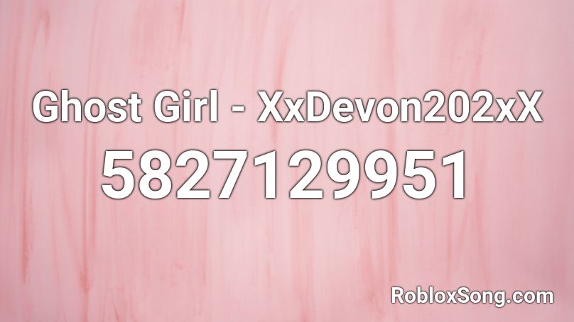 Ghost Girl - XxDevon202xX Roblox ID