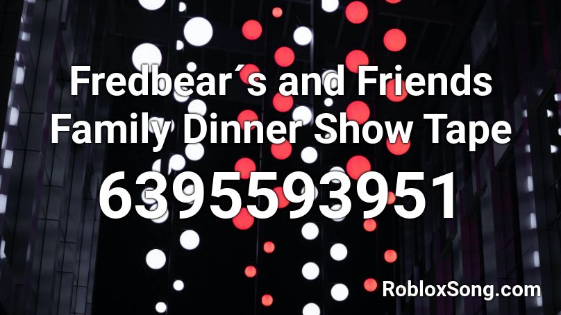 Fredbear´s and Friends Family Dinner Show Tape Roblox ID