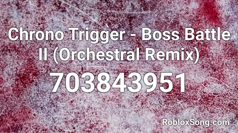 Chrono Trigger - Boss Battle II (Orchestral Remix) Roblox ID