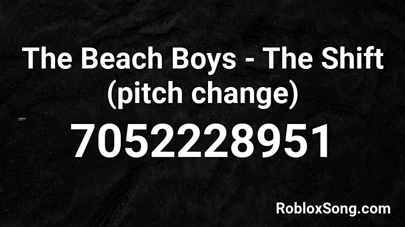 The Beach Boys - The Shift (pitch change) Roblox ID