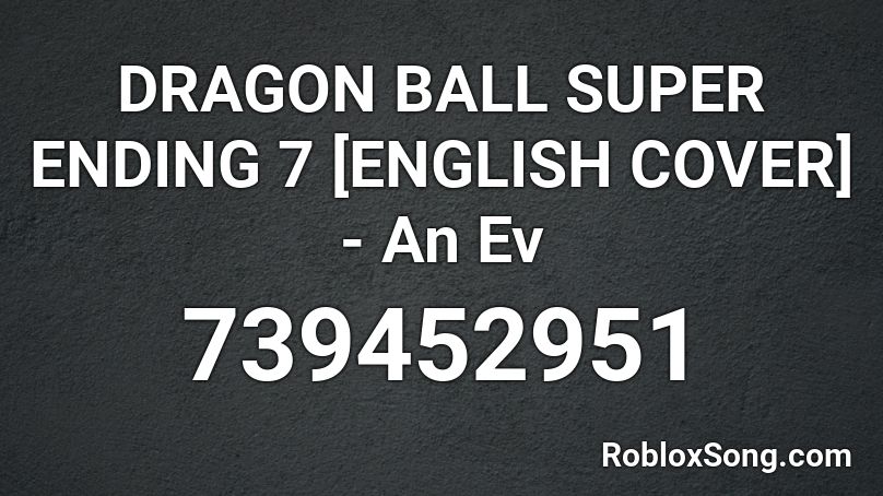 DRAGON BALL SUPER ENDING 7 [ENGLISH COVER] - An Ev Roblox ID