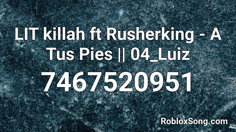 LIT killah ft Rusherking - A Tus Pies || 04_Luiz Roblox ID