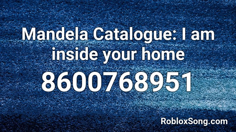 Mandela Catalogue: I am inside your home Roblox ID - Roblox music