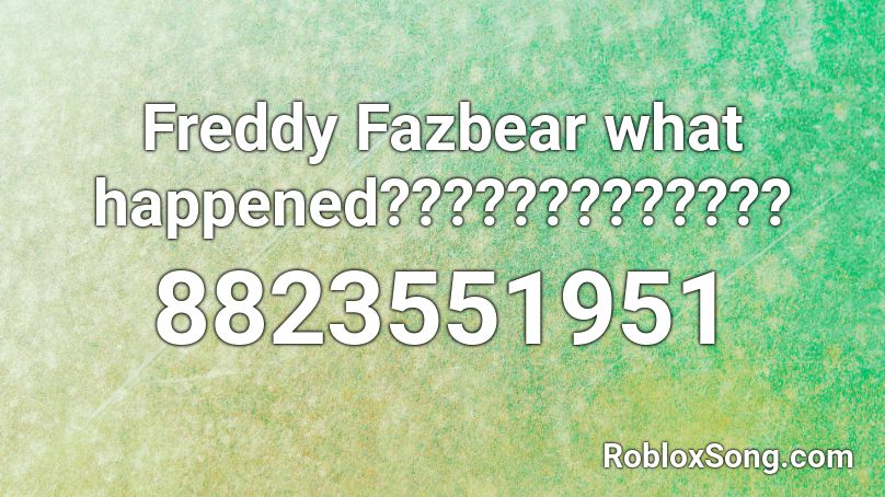 Freddy Fazbear what happened????????????? Roblox ID