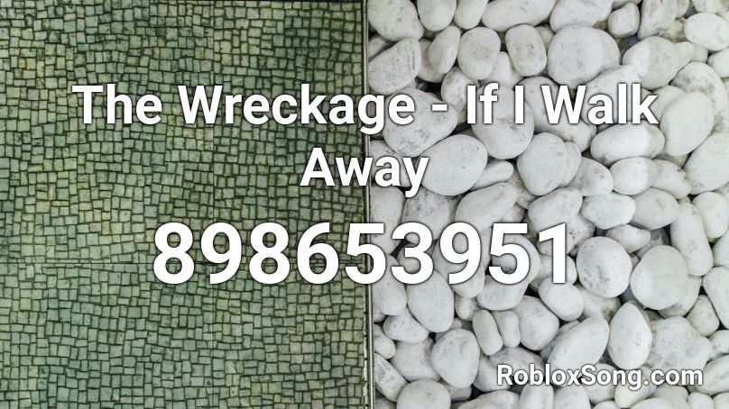 The Wreckage - If I Walk Away Roblox ID
