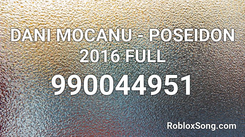 DANI MOCANU - POSEIDON 2016 FULL Roblox ID